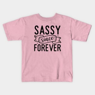 Sassy since forever |sass; sassy; sassy lady; sassy girl; funny; cute; cheeky; sassy quote; sassy woman; Kids T-Shirt